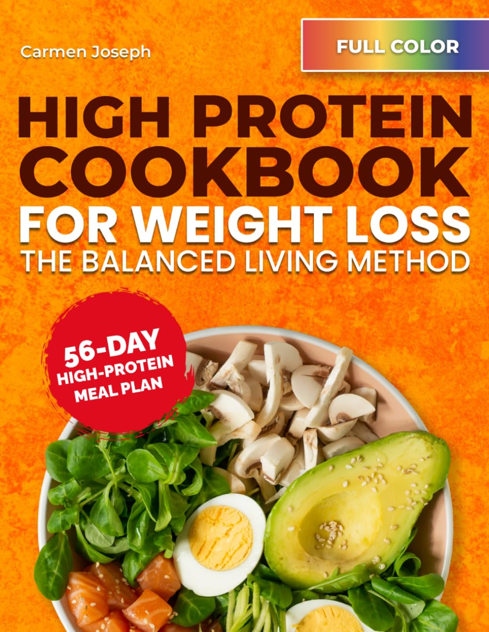 High Protein Cookbook for Weight Loss – The Balanced Living Method: Satisfying Recipes to Tame Cravings, Build Habits, and Help You Lose Weight Sustainably – Includes a 56-Day Meal Plan | Full Color