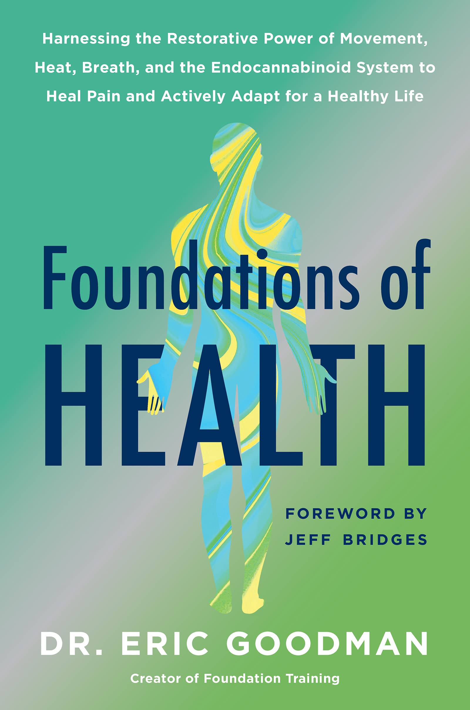 Foundations of Health: Harnessing the Restorative Power of Movement, Heat, Breath, and the Endocannabinoid System to Heal Pain and Actively Adapt for a Healthy Life – A Guidebook
