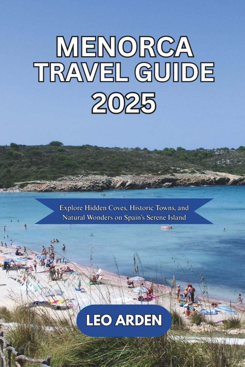 MENORCA TRAVEL GUIDE 2025: Explore Hidden Coves, Historic Towns, and Natural Wonders on Spain’s Serene Island (Quiet Wild: The Mindful Explorer Series)
