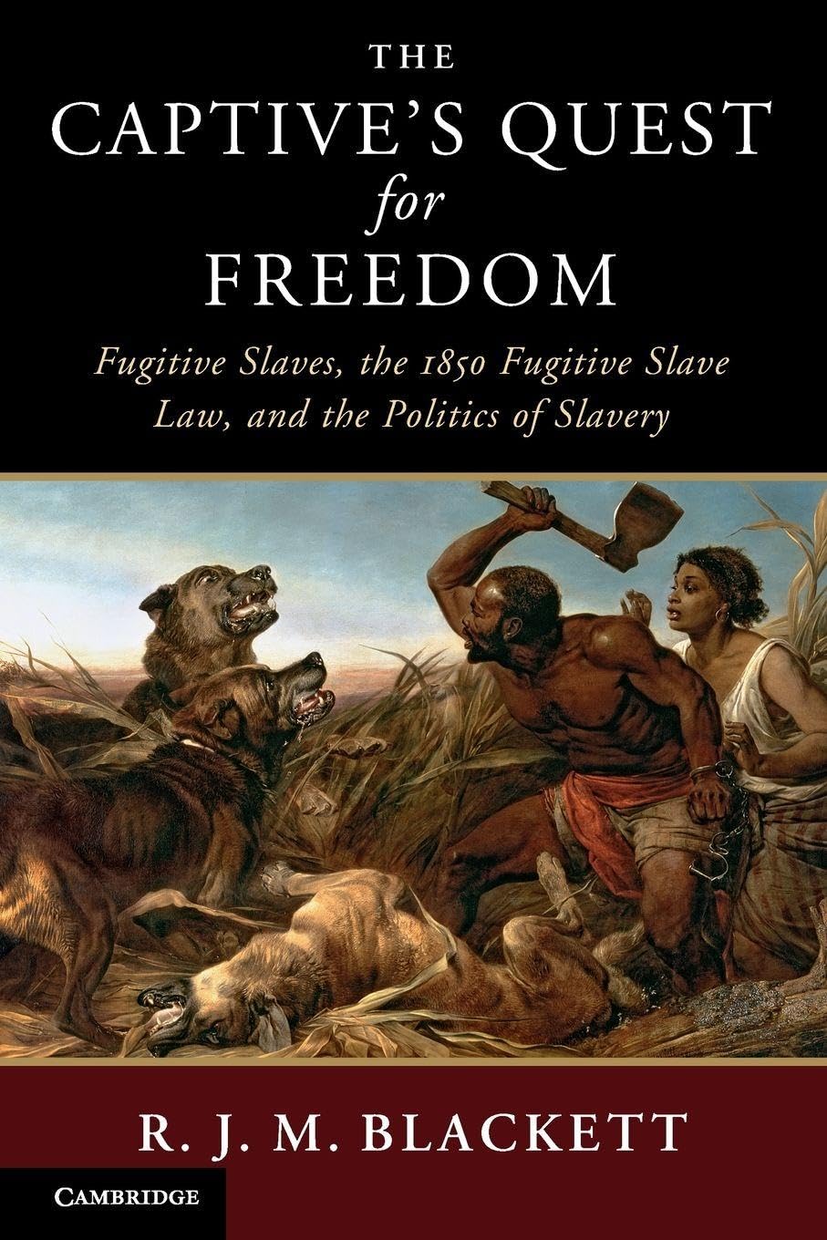 The Captive's Quest for Freedom: Fugitive Slaves, the 1850 Fugitive Slave Law, and the Politics of Slavery (Slaveries since Emancipation)