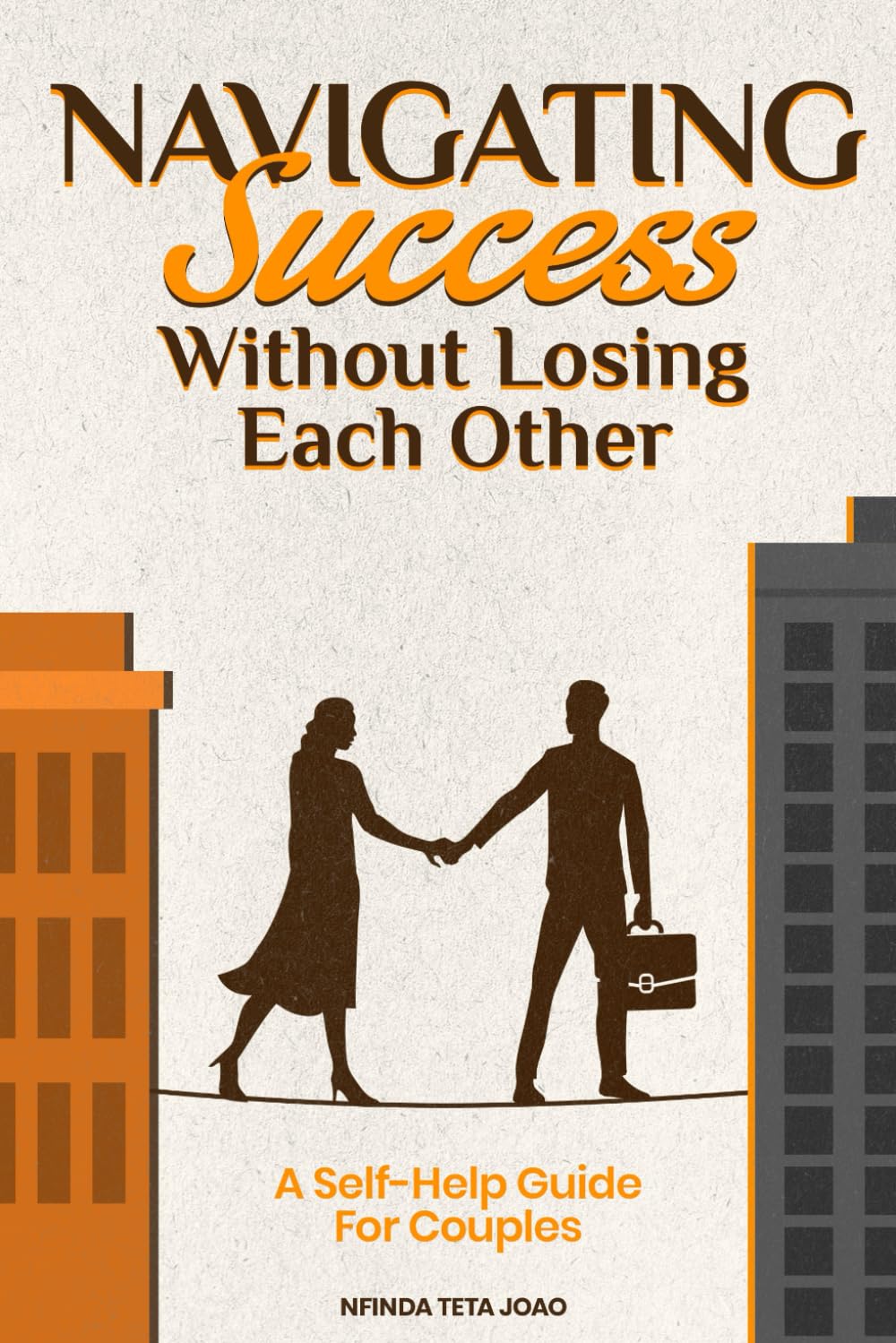 Navigating Success Without Losing Each Other: A Self-Help Guide For Couples