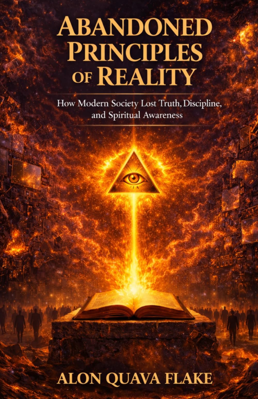 ABANDONED PRINCIPLE OF REALITY: How Modern Society Lost Truth, Discipline, Spiritual Awareness, and the Principles That Govern Human Reality
