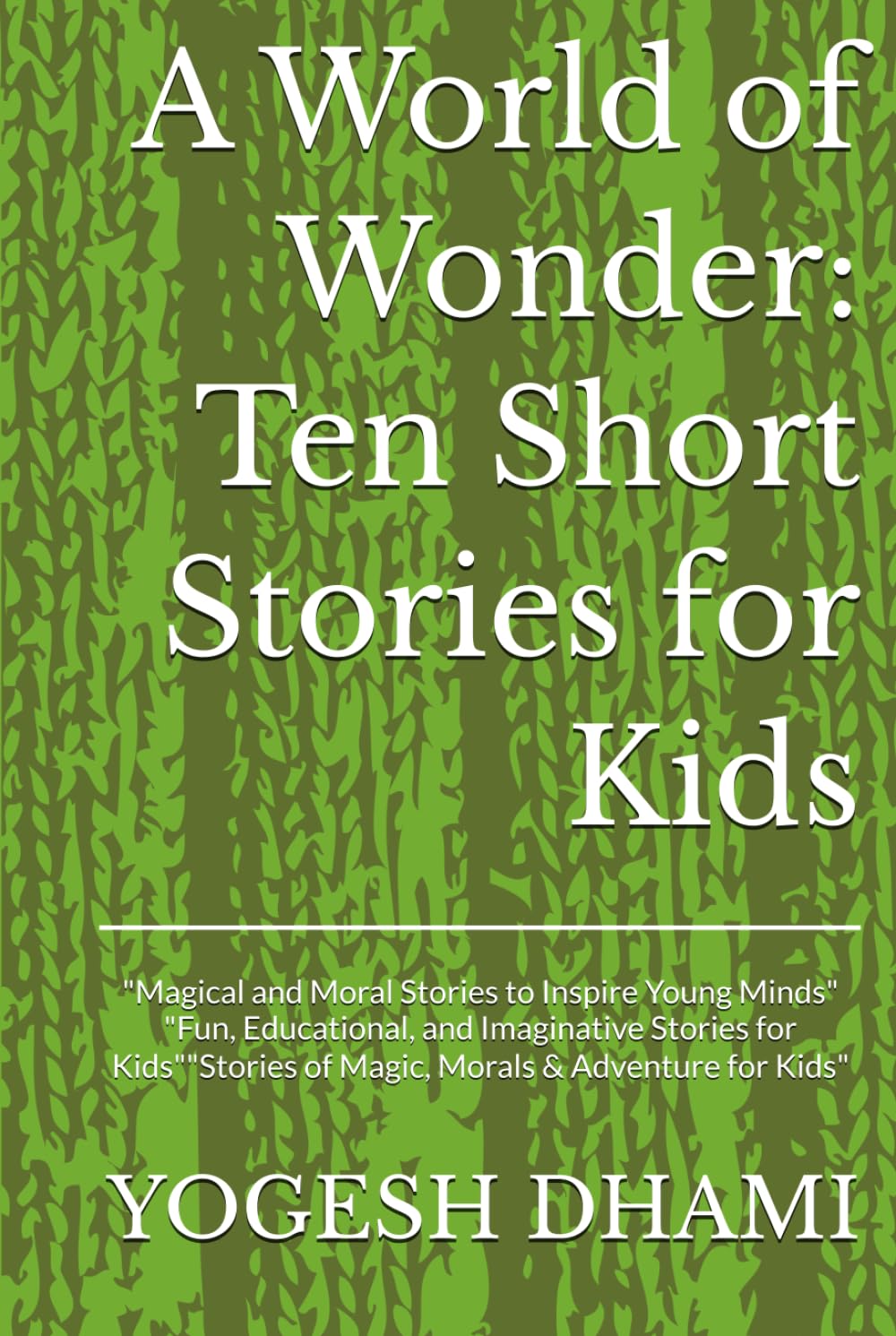 A World of Wonder: Ten Short Stories for Kids: "Magical and Moral Stories to Inspire Young Minds" "Fun, Educational, and Imaginative Stories for Kids""Stories of Magic, Morals & Adventure for Kids"
