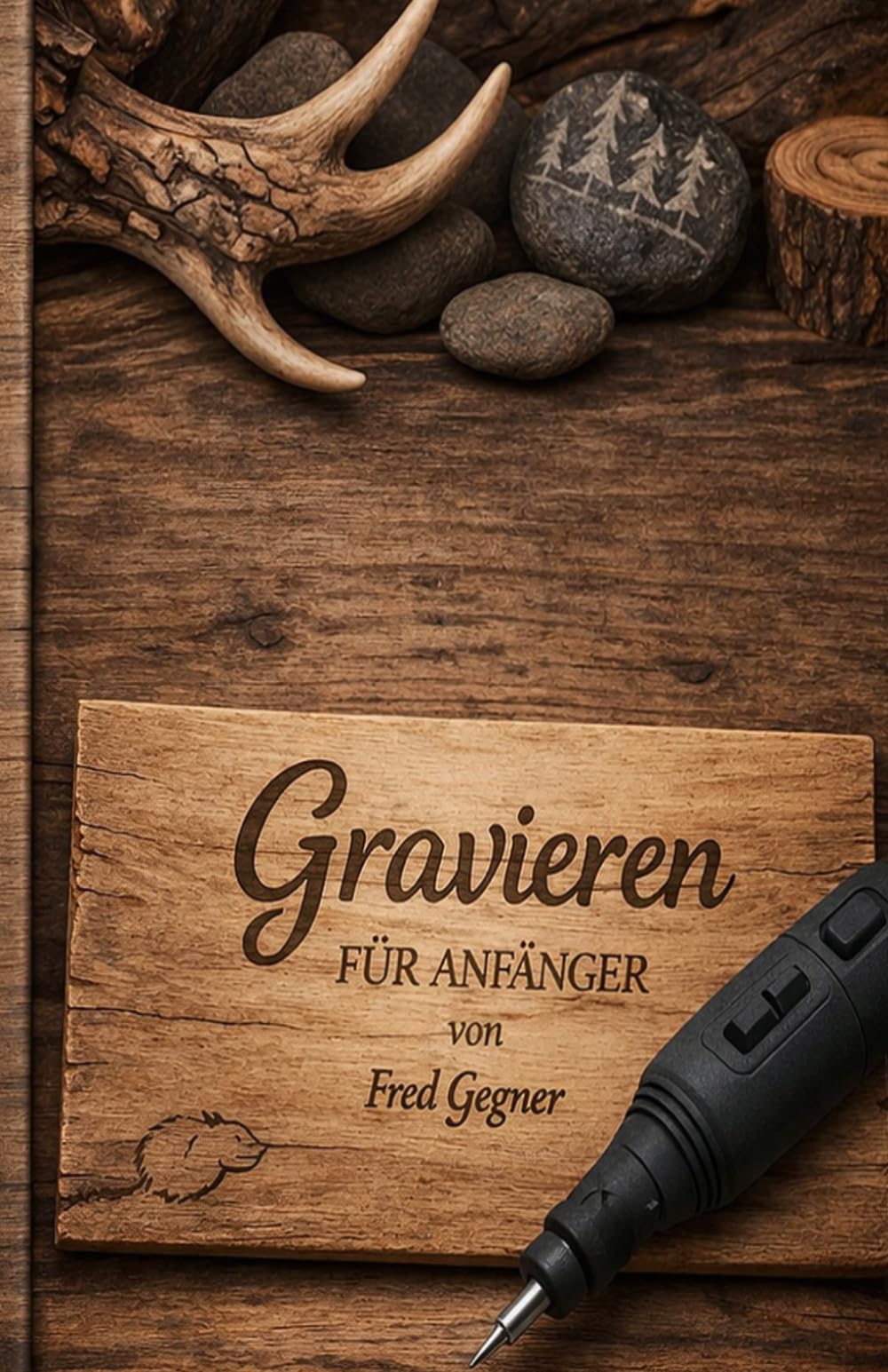 Gravieren für Anfänger: Schritt für schritt zu eigenen Projekten mit Holz,Knochen, Glas, Geweih, ...
