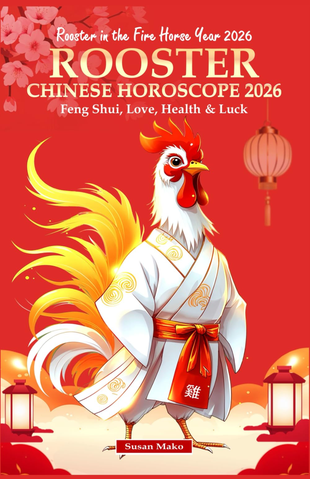 Rooster Chinese Horoscope 2026: Feng Shui, Love, Health & Luck (Rooster in the Fire Horse Year 2026) (Chinese Horoscopes 2026: The Year of the Fire Horse)