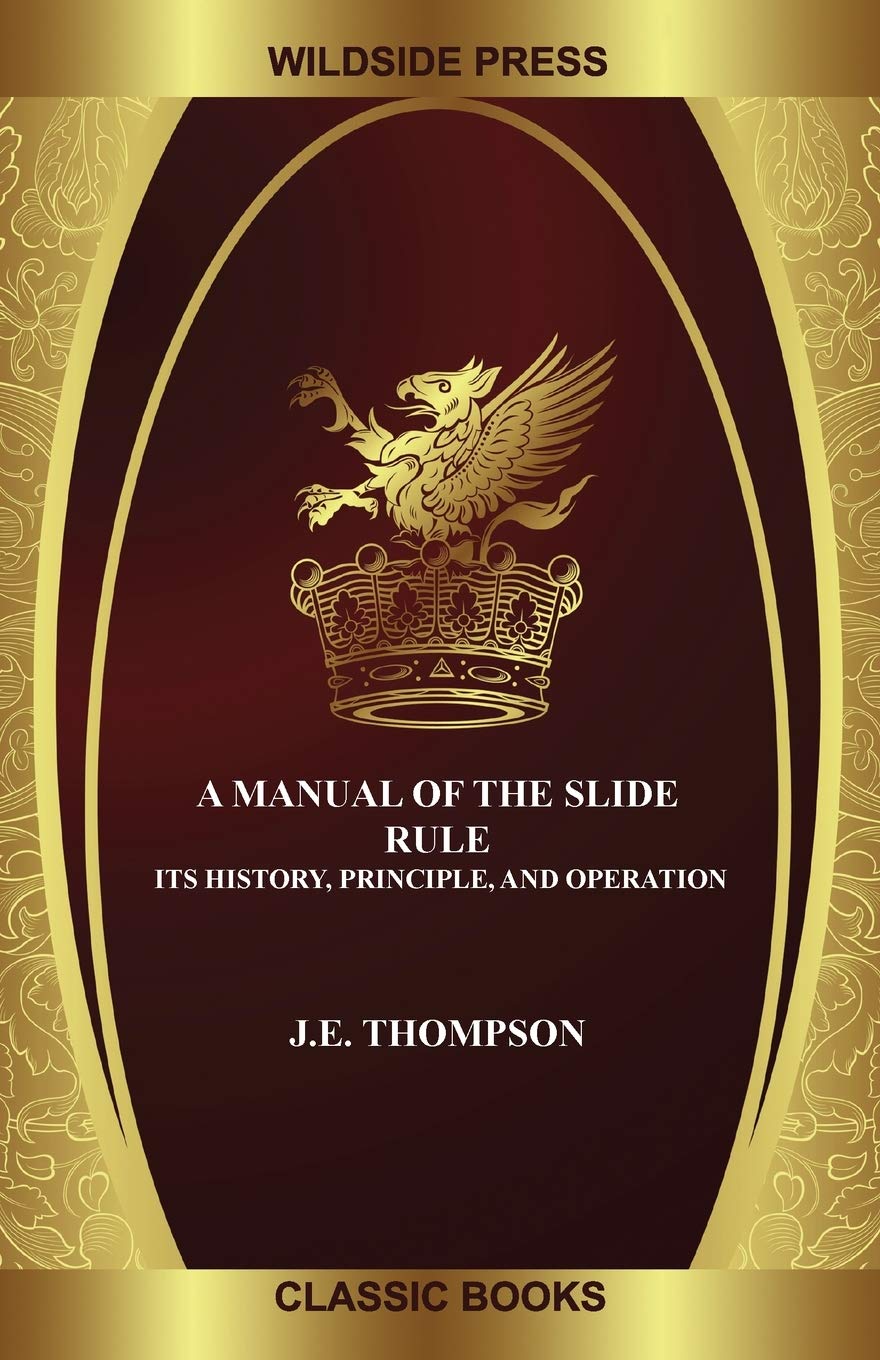 A Manual of the Slide Rule: Its History, Principle, and Operation