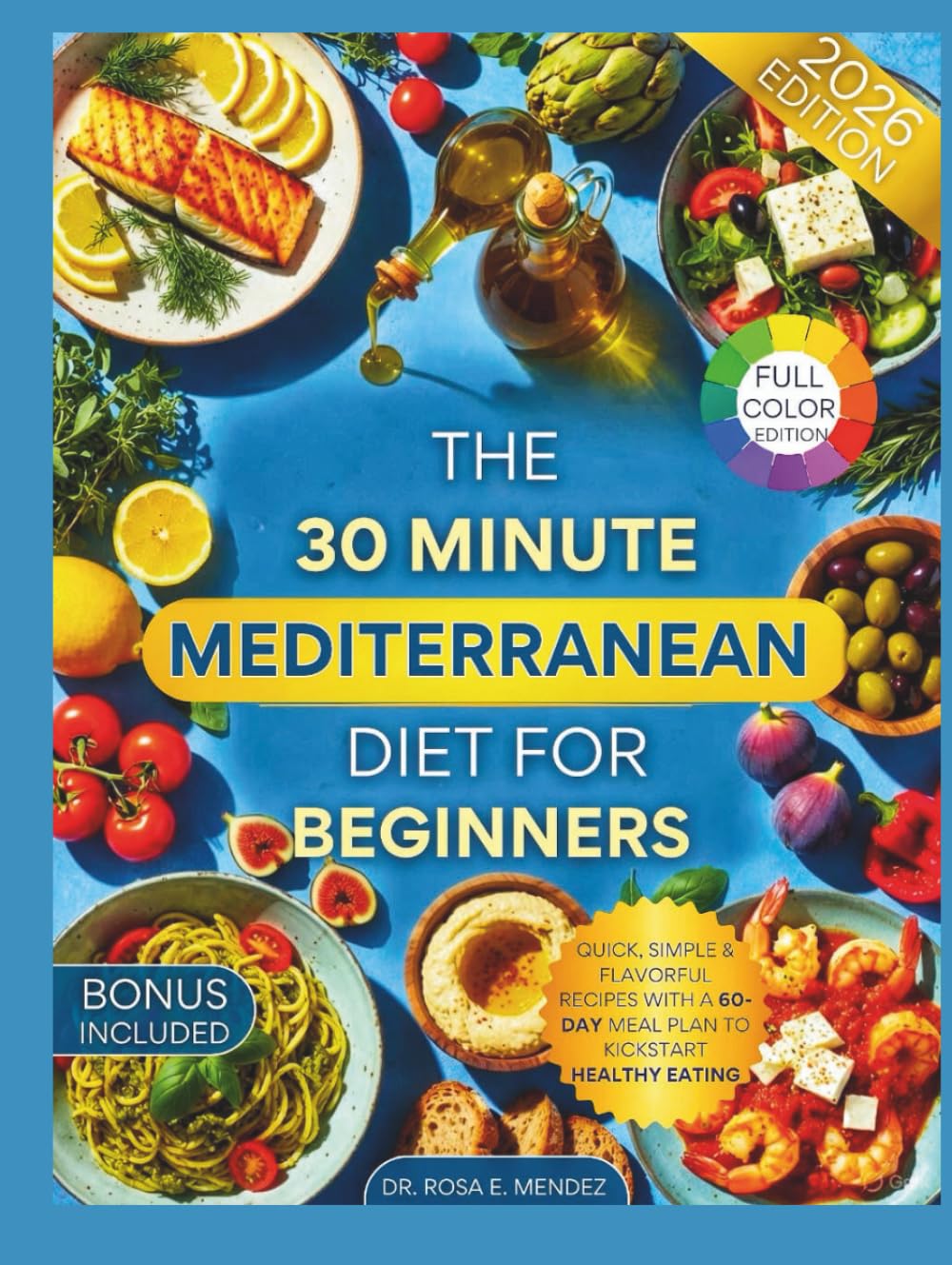 The 30-Minute Mediterranean Diet for Beginners: Quick, Simple & Flavorful Recipes with a 60-Day Meal Plan to Kickstart Healthy Eating (Mediterranean Cuisine)