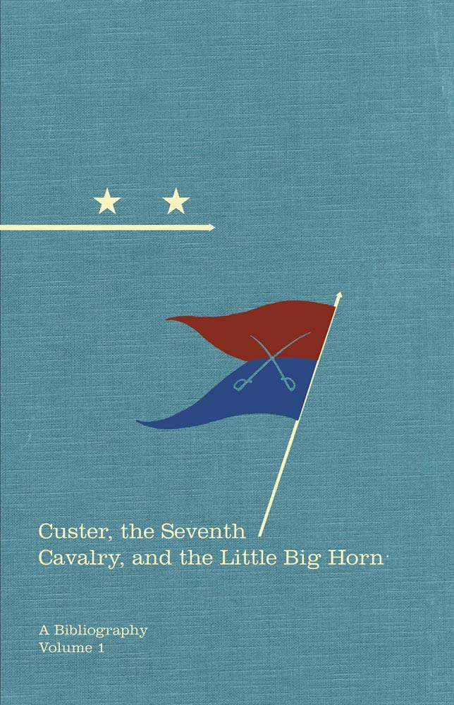 Custer, the Seventh Cavalry, and the Little Big Horn: A Bibliography: 15 (Hidden Springs of Custeriana Series)