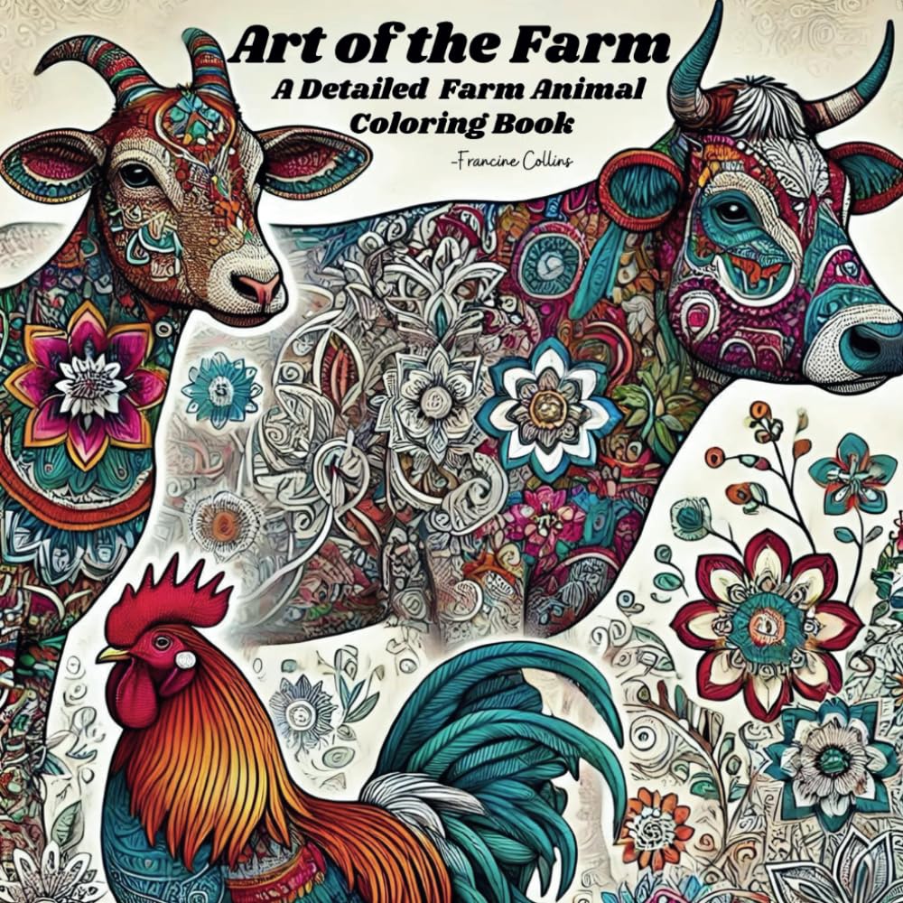 Art of the Farm - A Detailed Farm Animal Coloring Book: Relax and add color to the farm in this 8.5 x 8.5 for ages 6-106