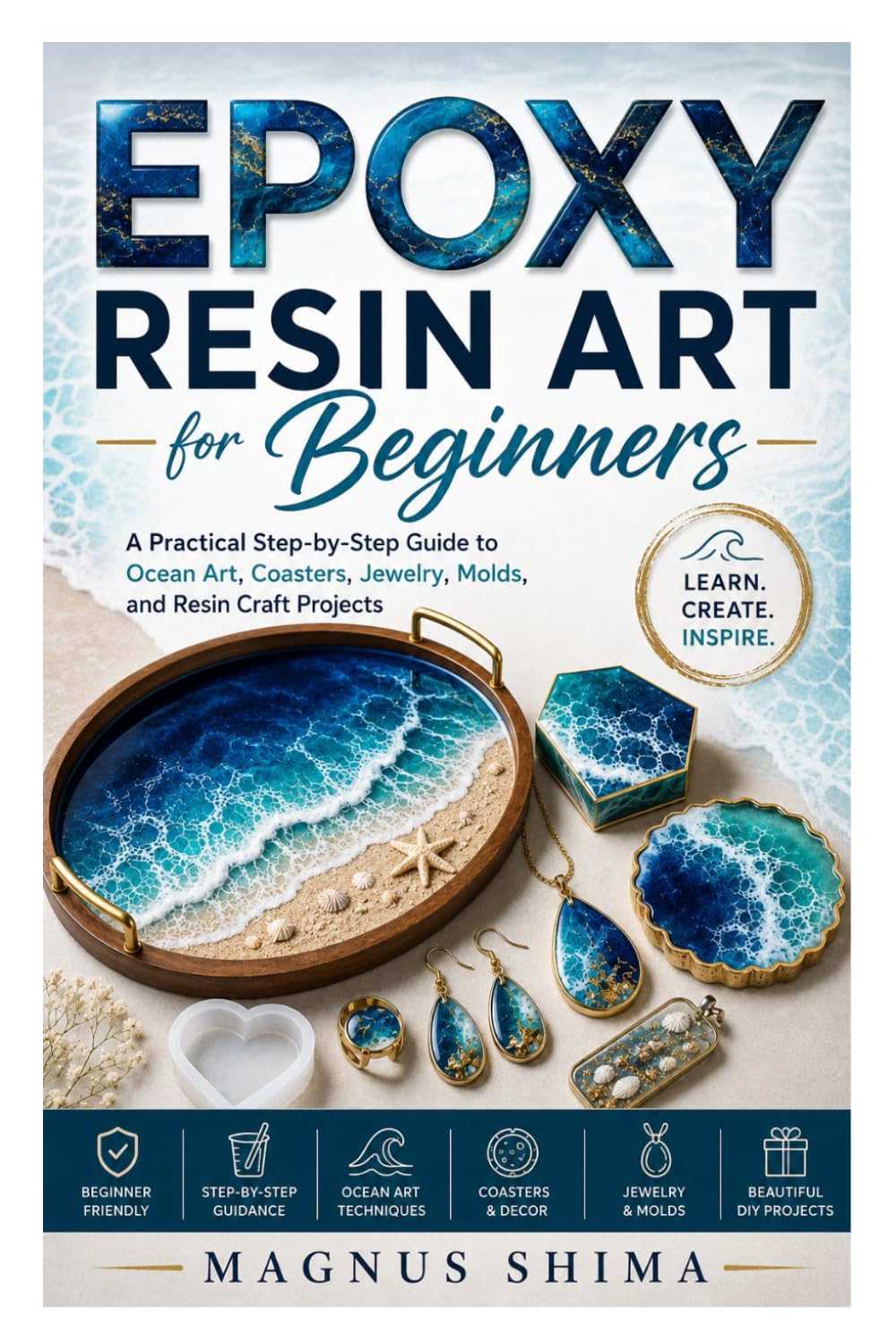 Epoxy Resin Art for Beginners: A Practical Step-by-Step Guide to Ocean Art, Coasters, Jewelry, Molds, and Resin Craft Projects