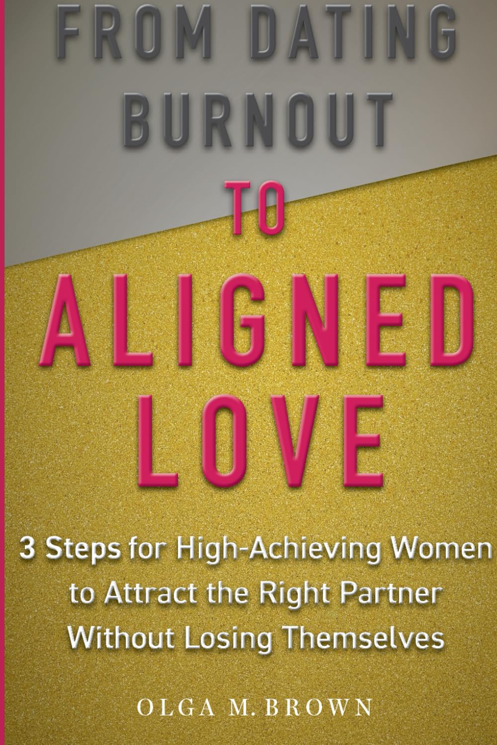 From Dating Burnout to Aligned Love: 3 Steps for High-Achieving Women to Attract the Right Partner Without Losing Themselves