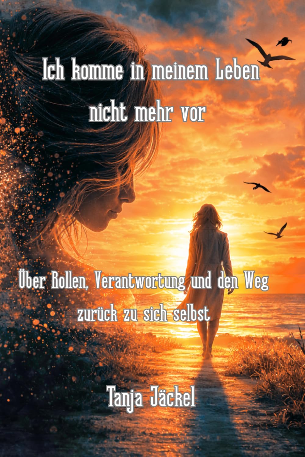 Ich komme in meinem Leben nicht mehr vor: Über Rollen, Verantwortung und den Weg zurück zu sich selbst