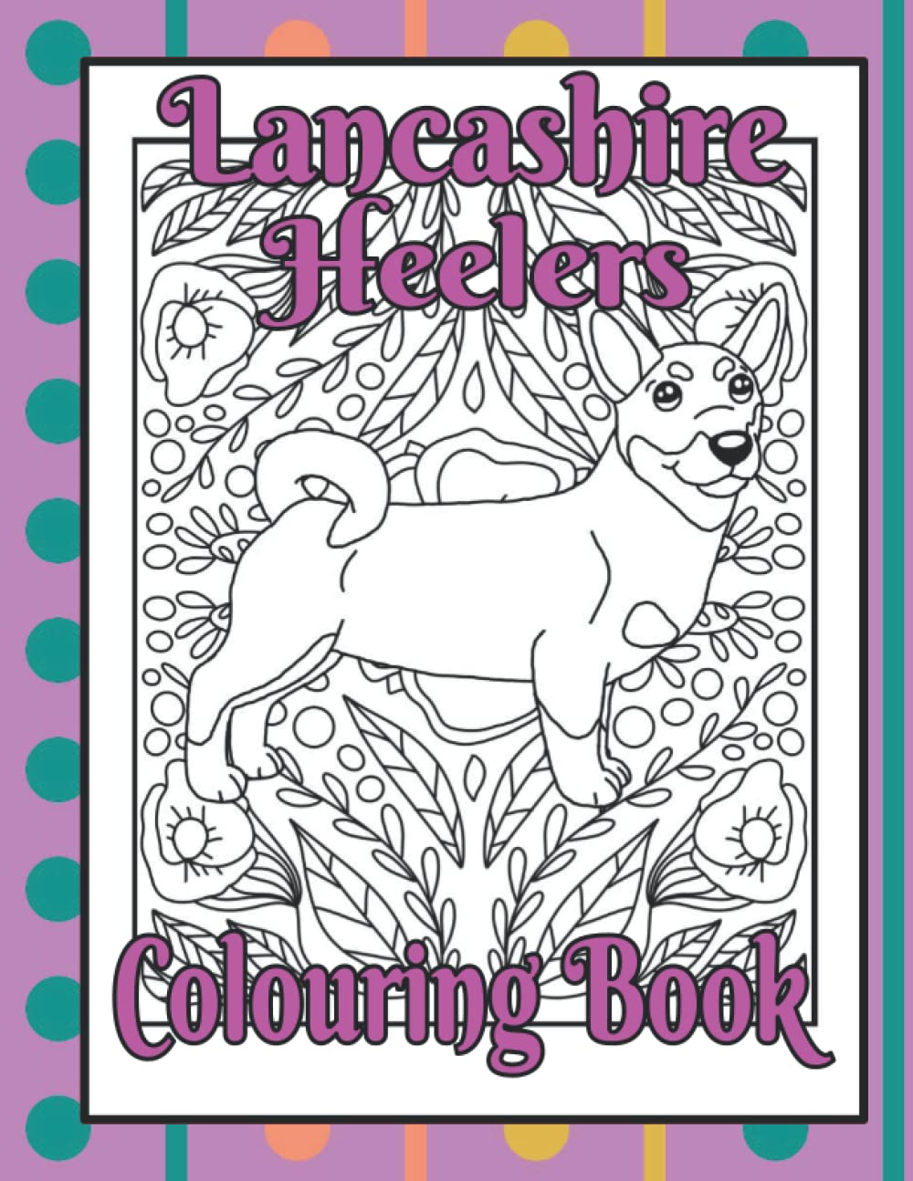 Lancashire Heelers Colouring Book: Mindfulness colouring books for adults with dogs (Herding & Pastoral Breeds Colouring books by Trevlora)