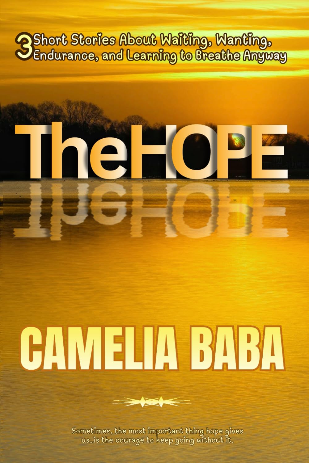 THE HOPE: Choosing Hope When Giving Up Feels Easier/3 Short Stories About Waiting, Wanting, Endurance, and Learning to Breathe Anyway