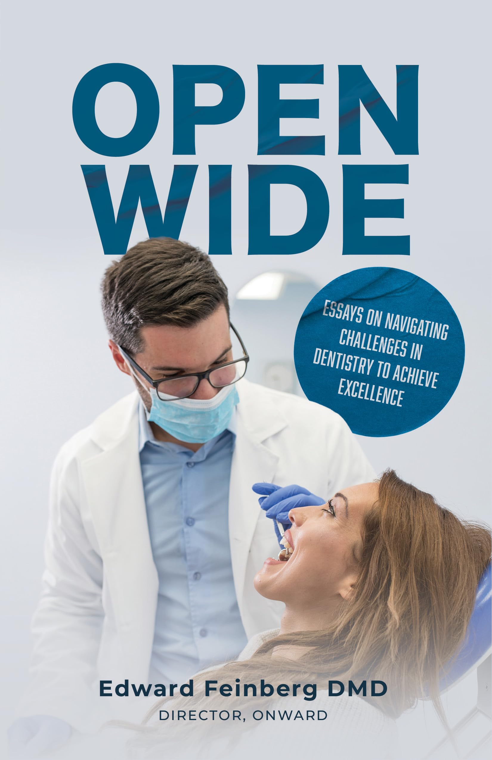 Open Wide: Essays on Challenges Facing Dental Practitioners and How to Evade Them to Achieve Excellence