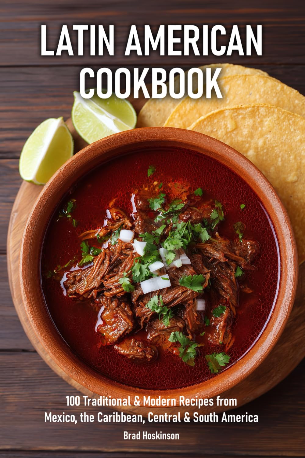Latin American Cookbook: 100 Traditional & Modern Recipes from Mexico, the Caribbean, Central & South America