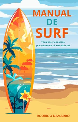 MANUAL DE SURF: Técnicas y consejos para dominar el arte del surf (Spanish Edition)
