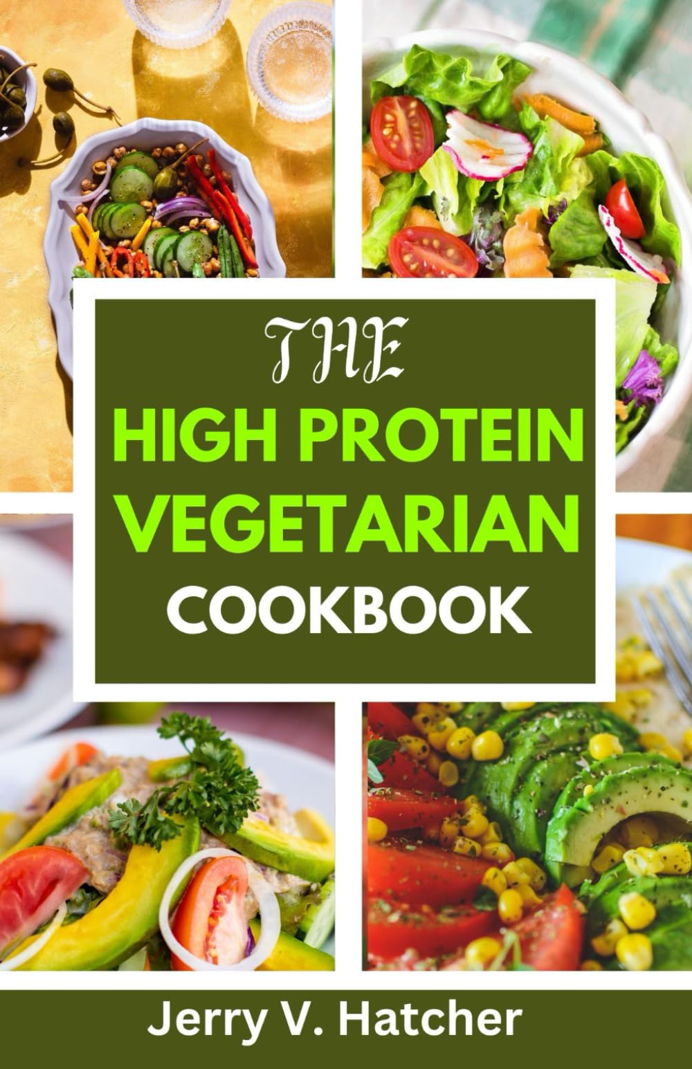 The High Protein Vegetarian Cookbook: Over 45 Protein-Rich Vegetarian Recipes for a Stronger, Healthier You