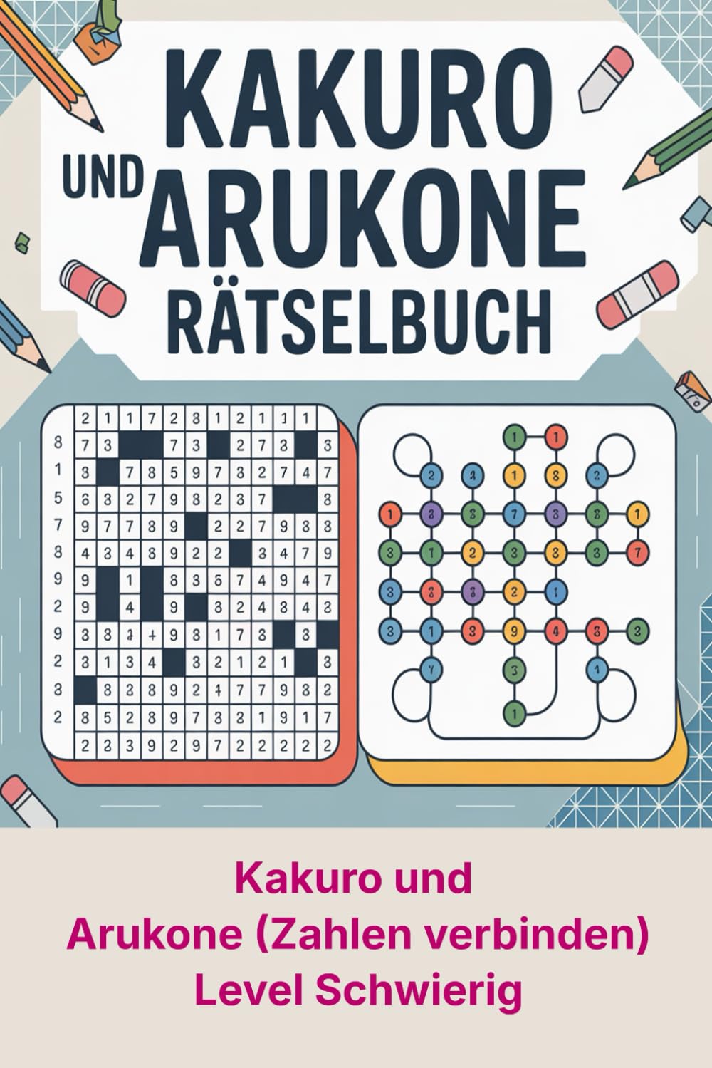 Kakuro und Arukone Rätselbuch: Inklusive Lösungen und Anleitungen