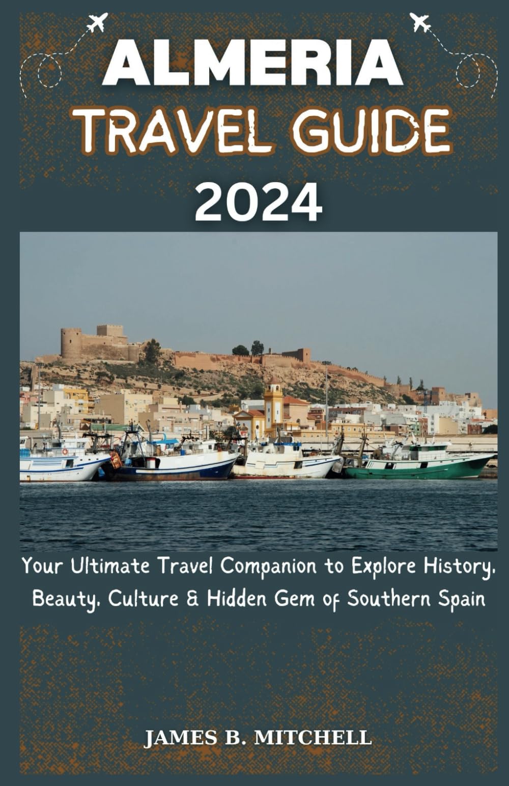 Almeria Travel Guide 2024: Your Ultimate Travel Companion to Explore History, Beauty, Culture & Hidden Gem of Southern Spain (Wayside Wonders)