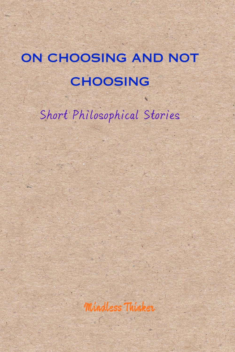 On Choosing and Not Choosing: Short Philosophical Stories
