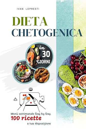 Dieta chetogenica in 30 giorni: Menu settimanale Day by Day - 100 ricette a tua disposizione