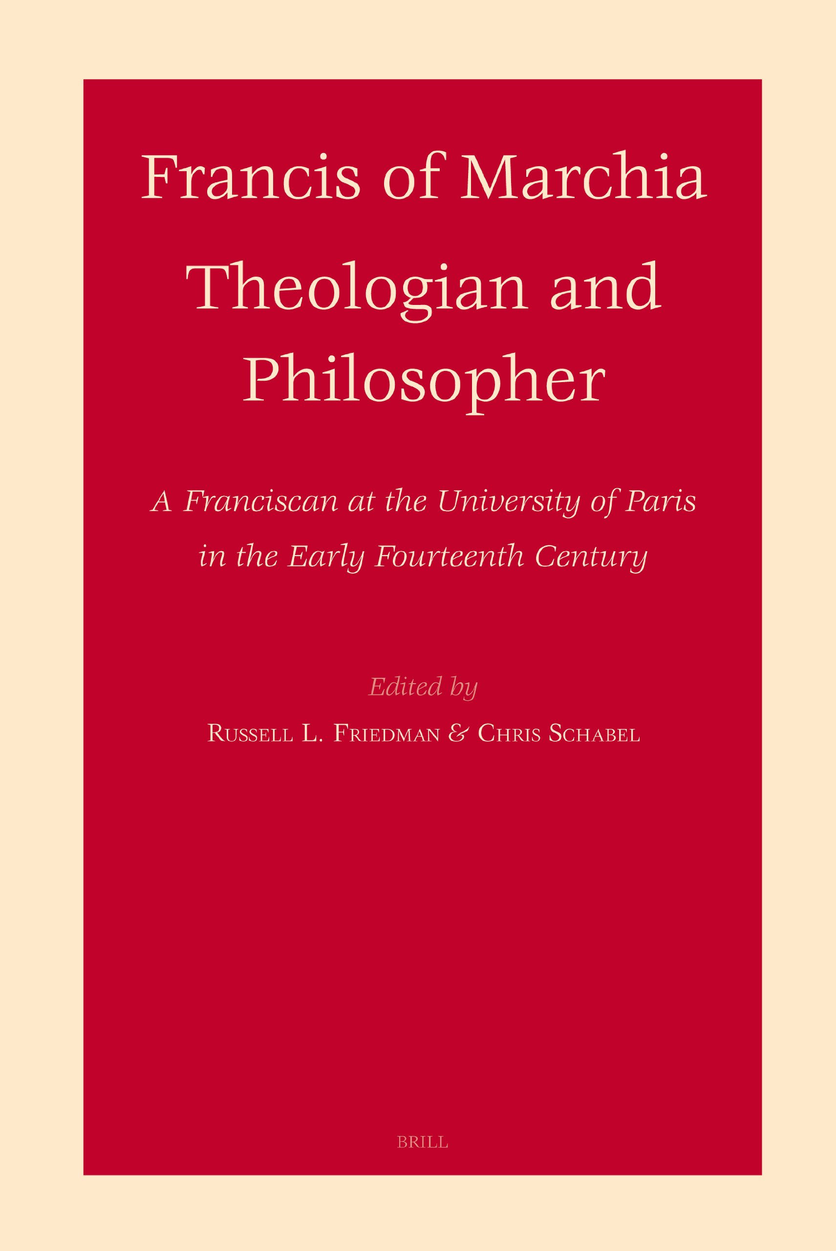 Francis of Marchia - Theologian and Philosopher: A Franciscan at the University of Paris in the Early Fourteenth Century