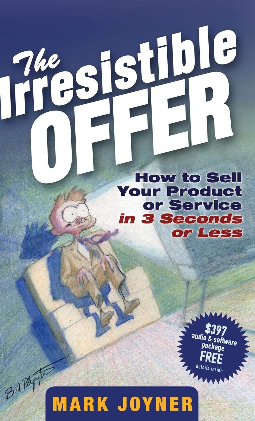 The Irresistible Offer: How To Sell Your Product Or Service In 3 Seconds Or Less