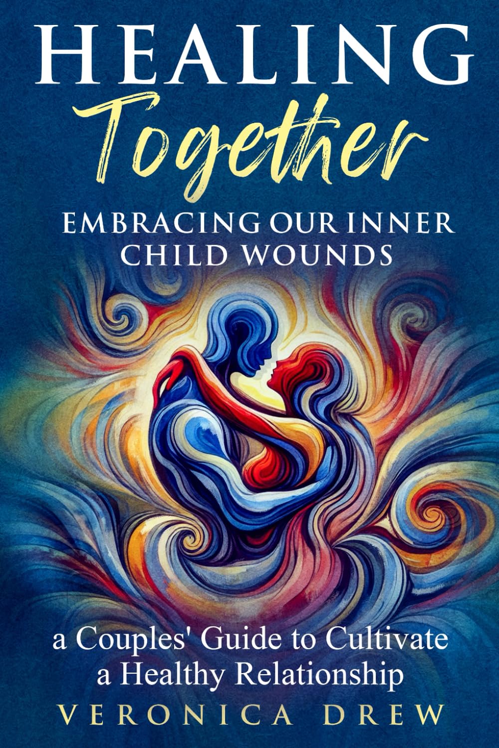 Healing Together: Embracing Our Inner Child Wounds - A Couples' Guide to Cultivate a Healthy Relationship