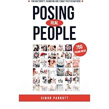 Posing Real People A Professional Guide to Stunning Portrait Photography Master the Art of Natural Posing for Portraits, Headshots, and Lifestyle Photography