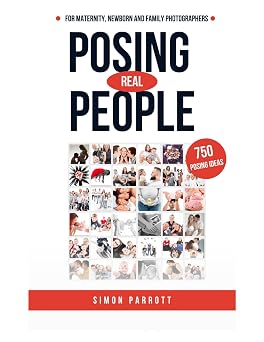 Posing Real People A Professional Guide to Stunning Portrait Photography Master the Art of Natural Posing for Portraits, Headshots, and Lifestyle Photography