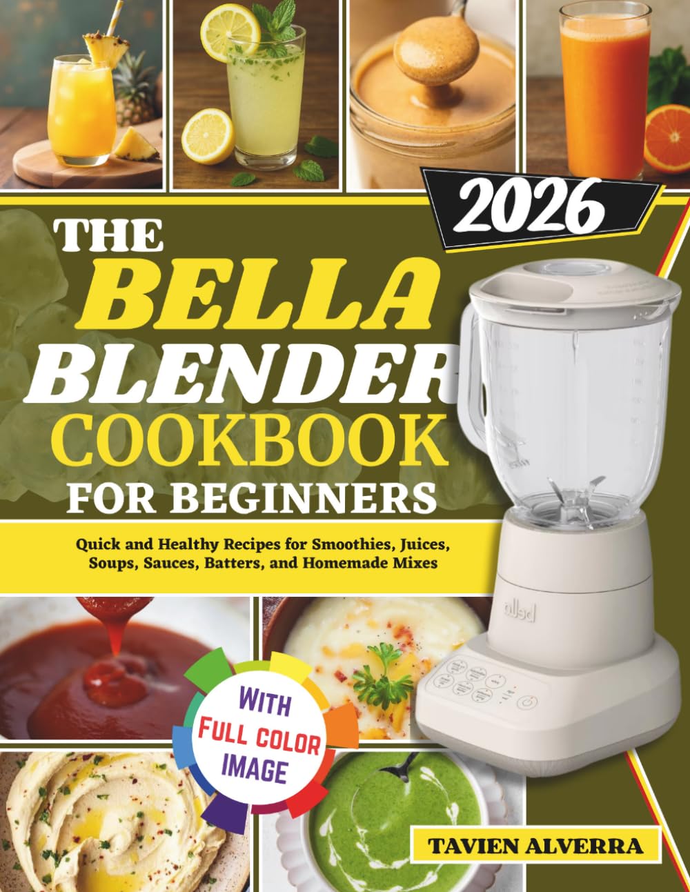 THE BELLA BLENDER COOKBOOK FOR BEGINNERS: Quick and Healthy Recipes for Smoothies, Juices, Soups, Sauce, Batters, and Homemade Mixes