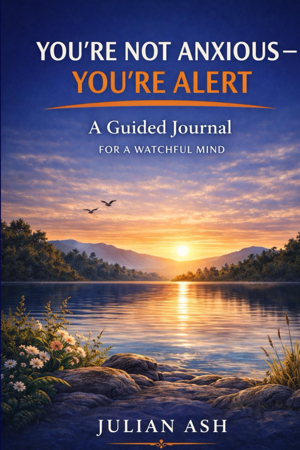 You're Not Anxious - You're Alert: A Guided Journal for the Watchful Mind