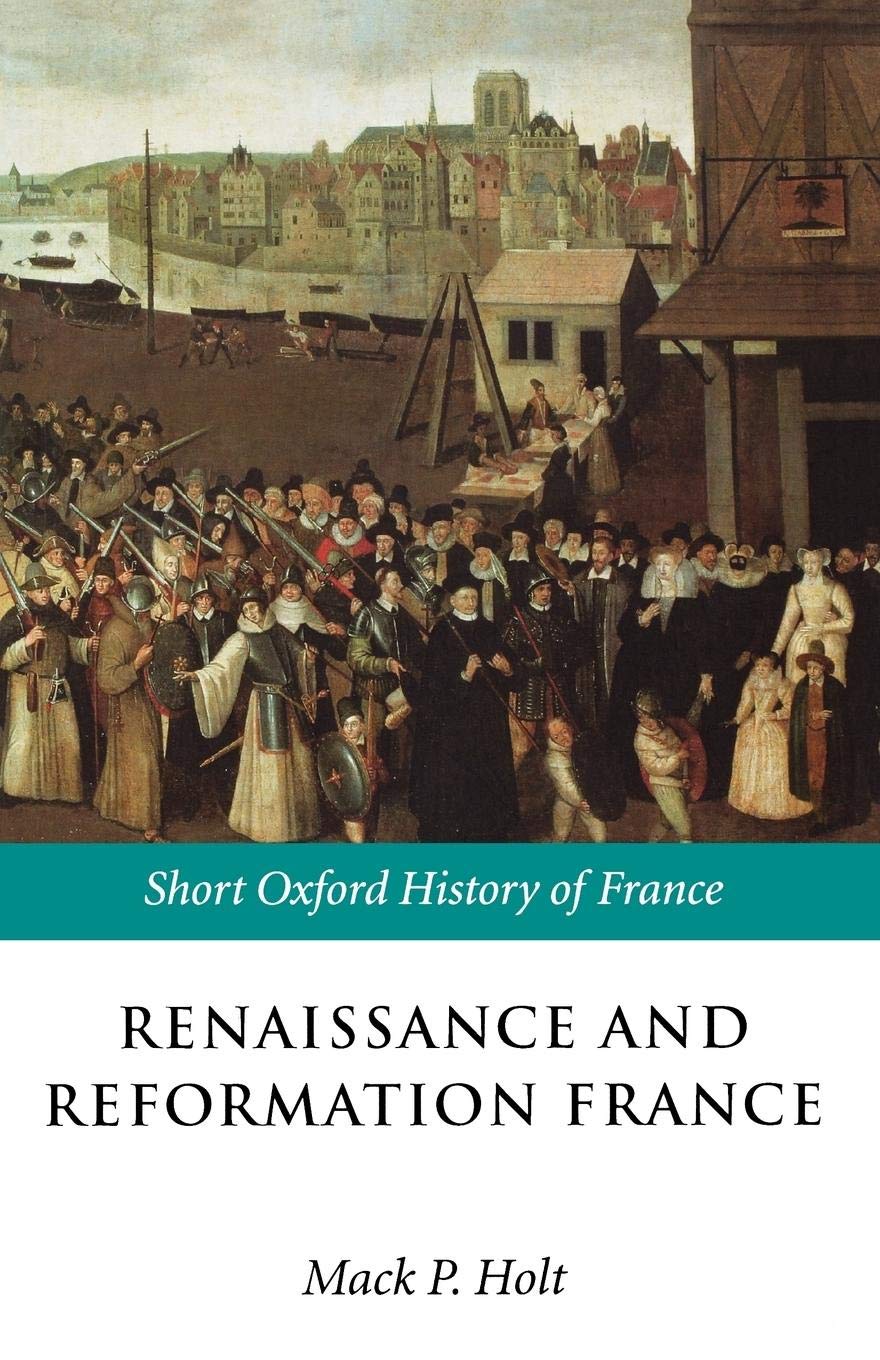 Renaissance and Reformation France: 1500-1648 (Short Oxford History of France)