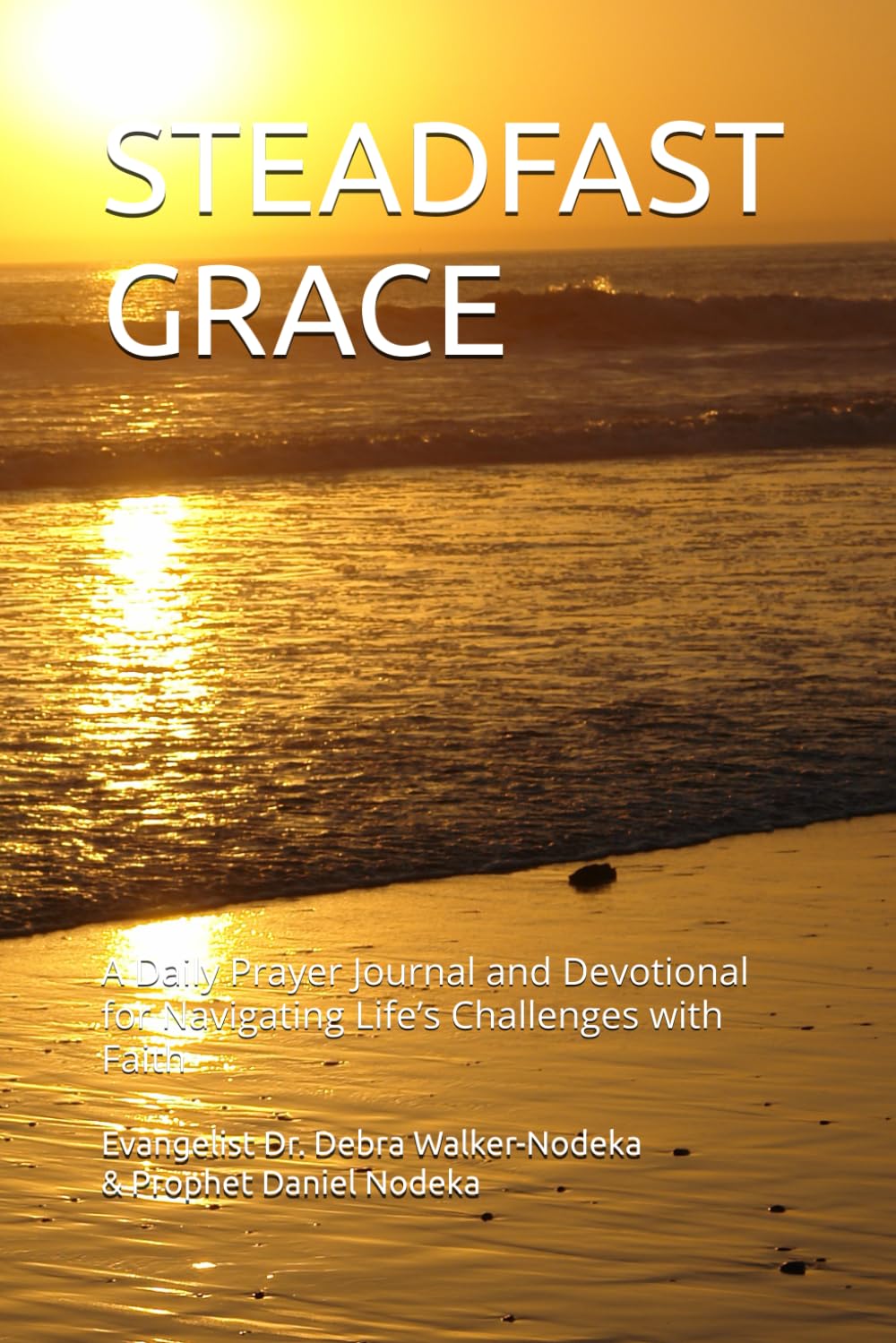 STEADFAST GRACE: A Daily Prayer Journal and Devotional for Navigating Life’s Challenges with Faith