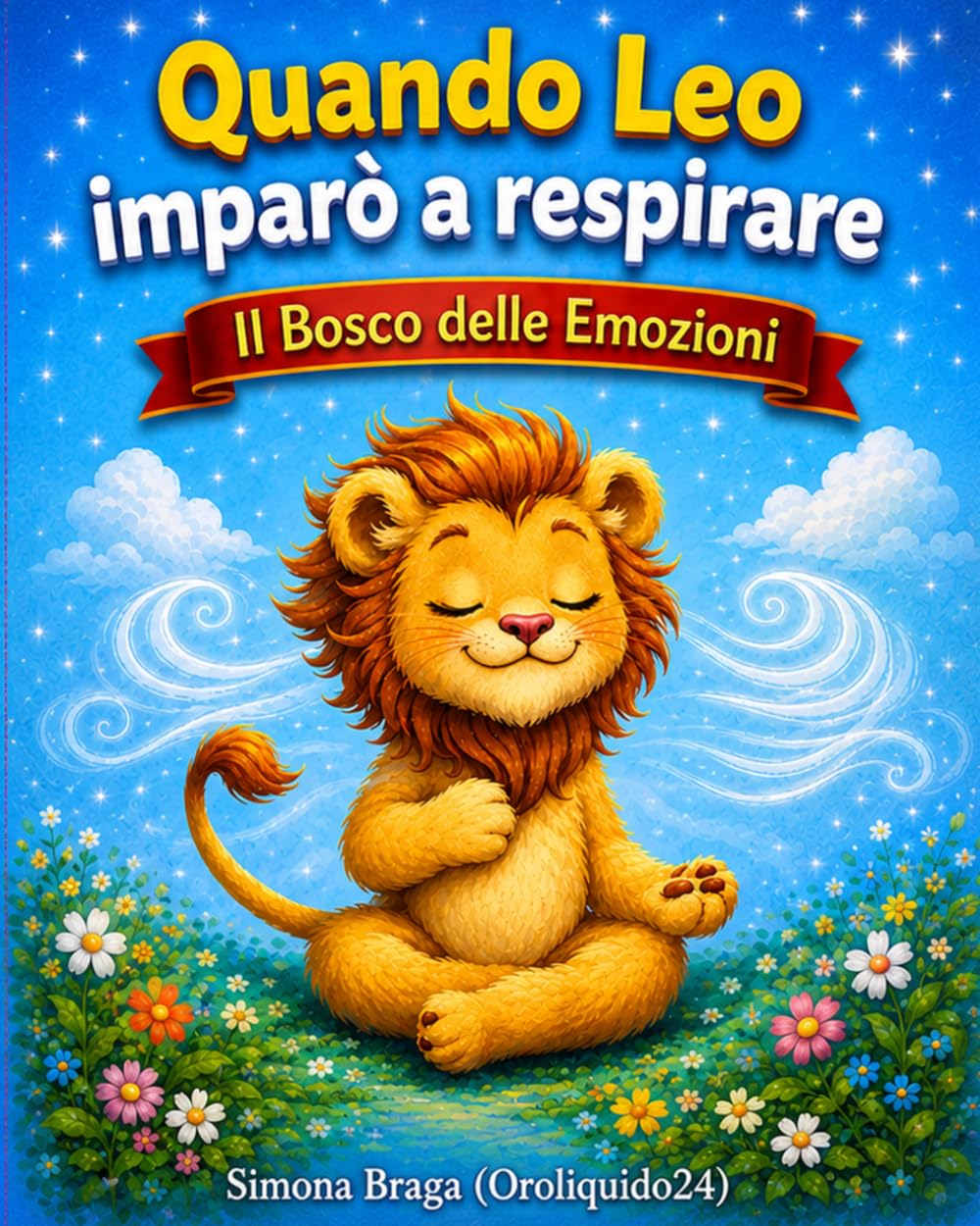 Quando Leo imparo' a respirare: Calma, concentrazione, autocontrollo. Gestione delle emozioni. Educazione emotiva 3 - 8 anni. (Il Bosco delle Emozioni)