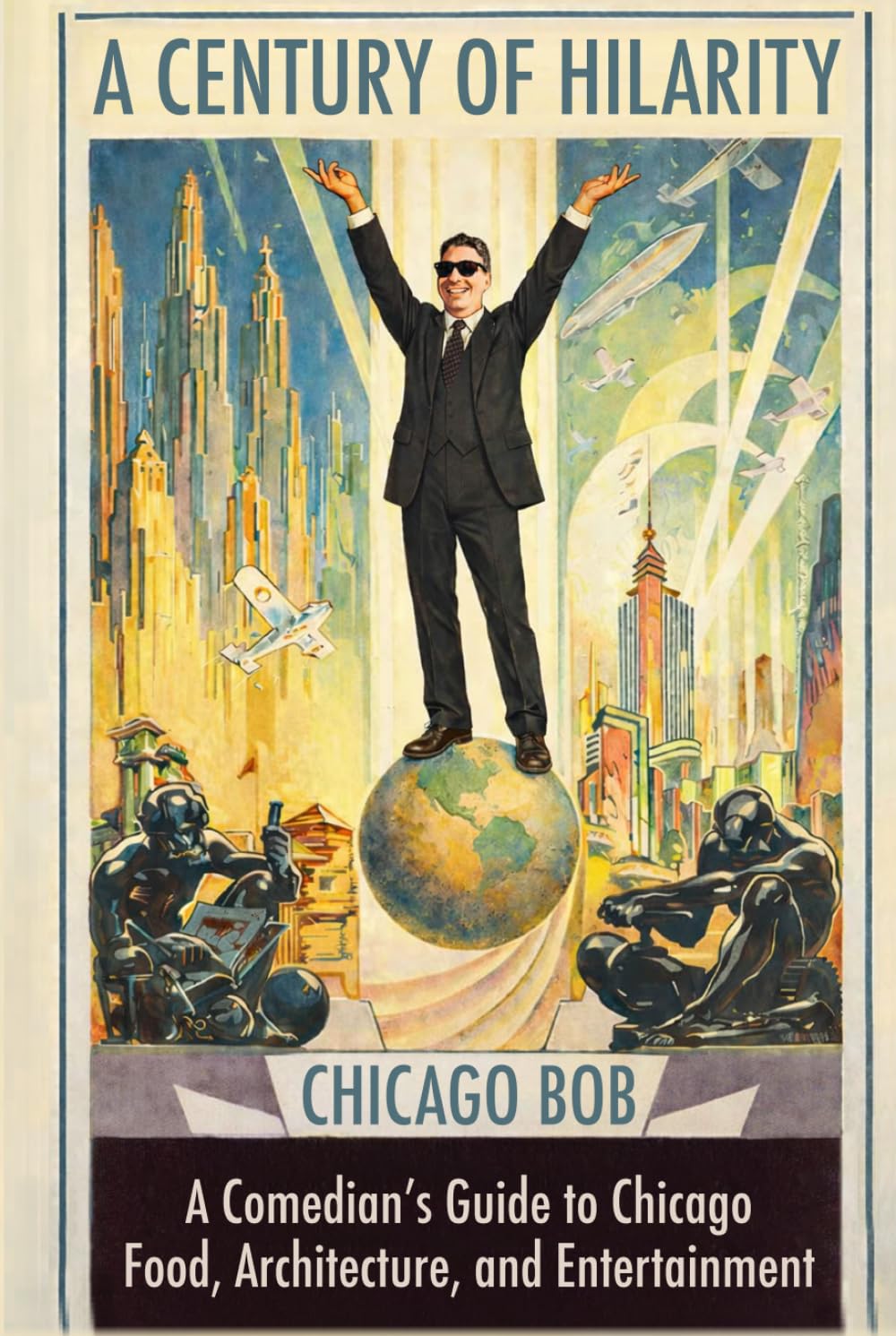 A Century of Hilarity: A Comedian's Guide to Chicago Food, Architecture, and Entertainment
