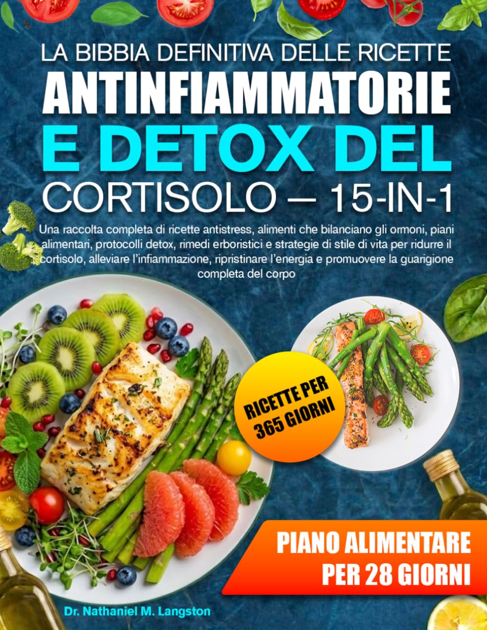 LA BIBBIA DEFINITIVA DELLE RICETTE ANTINFIAMMATORIE E DETOX DEL CORTISOLO — 15-IN-1: Una raccolta completa di ricette antistress, alimenti che ... erboristici e strategie di stile di vita p...