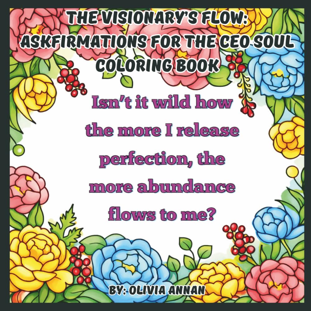 The Visionary’s Flow: Askfirmations for the CEO Soul Coloring Book: Relaxing Floral Borders with Askfirmations to Manifest Your Dreams