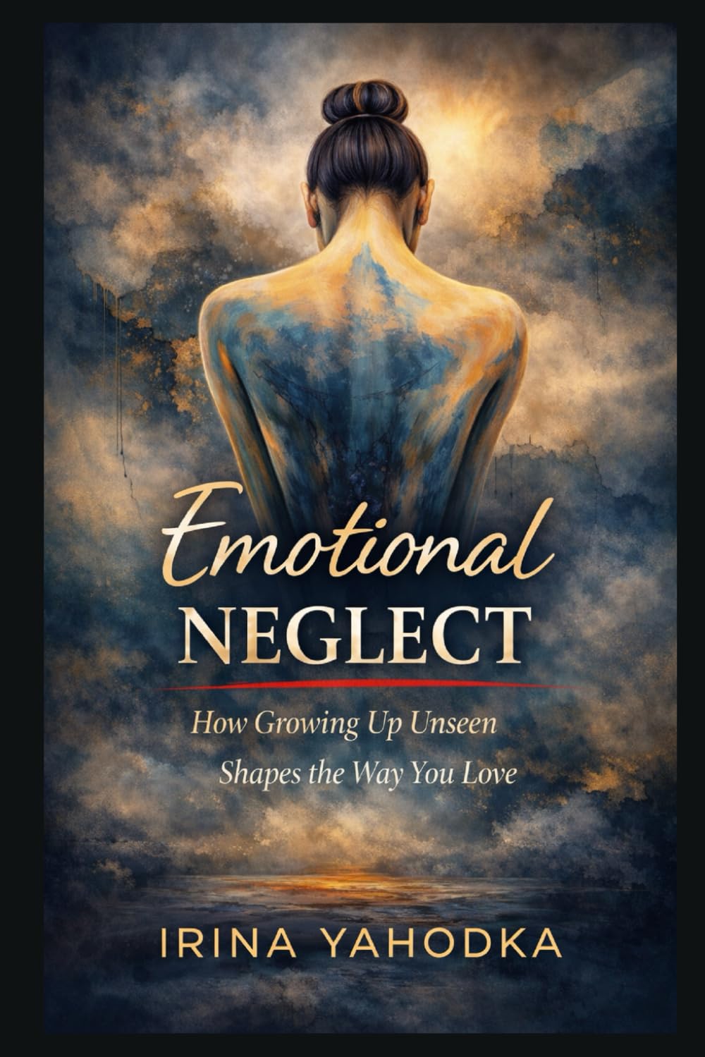 Emotional Neglect: How Growing Up Unseen Shapes the Way You Love (The Hidden Shame Series: Healing Emotional Trauma and the Fear of Not Being Enough)