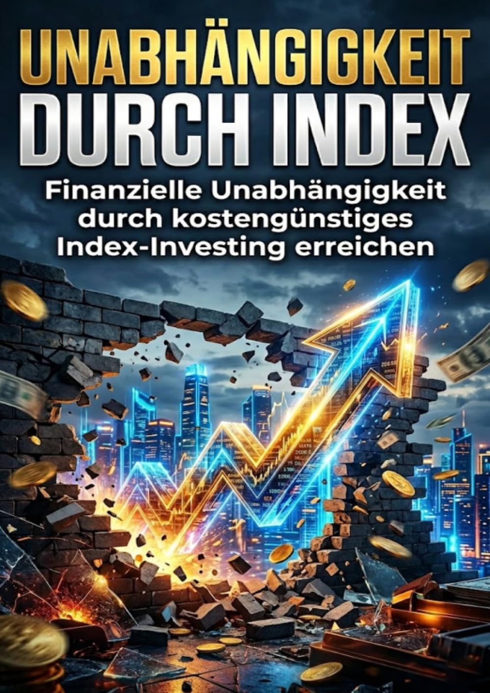 Unabhängigkeit durch Index: Finanzielle Unabhängigkeit durch kostengünstiges Index-Investing erreichen