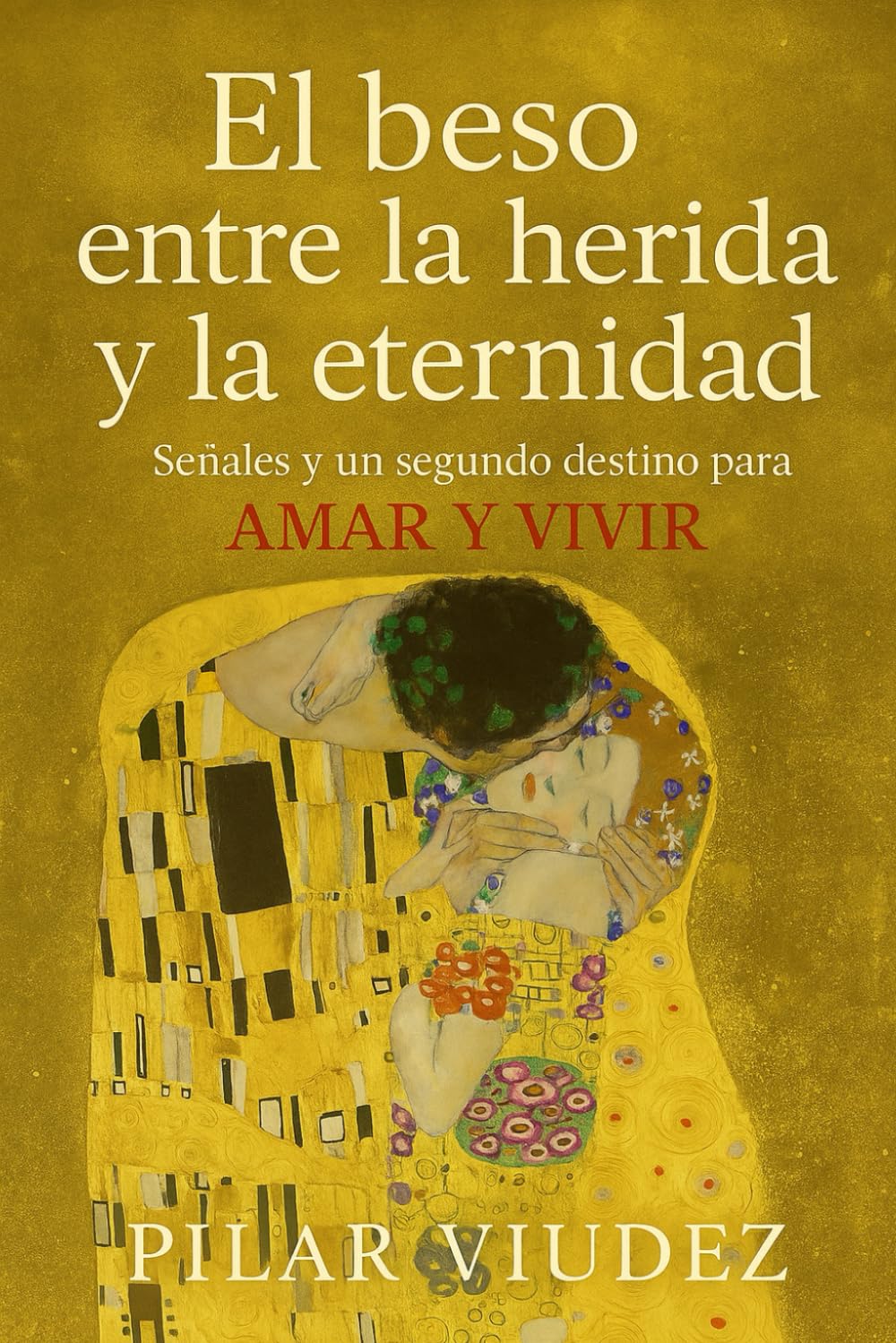 El BESO ENTRE LA HERIDA Y LA ETERNIDAD: Señales y Un Segundo Destino Para AMAR Y VIVIR