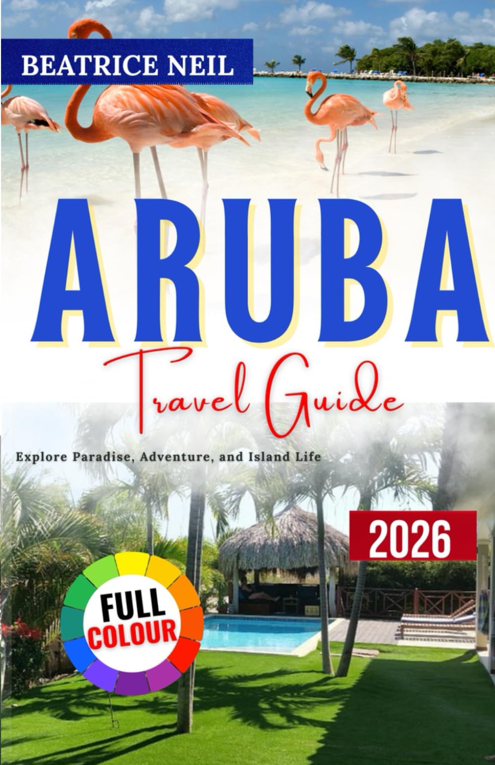 Aruba travel guide 2026: Aruba Travel Guide: Explore Paradise, Adventure, and Island Life