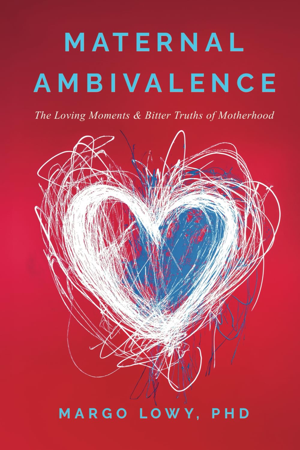 Maternal Ambivalence: The Loving Moments & Bitter Truths of Motherhood