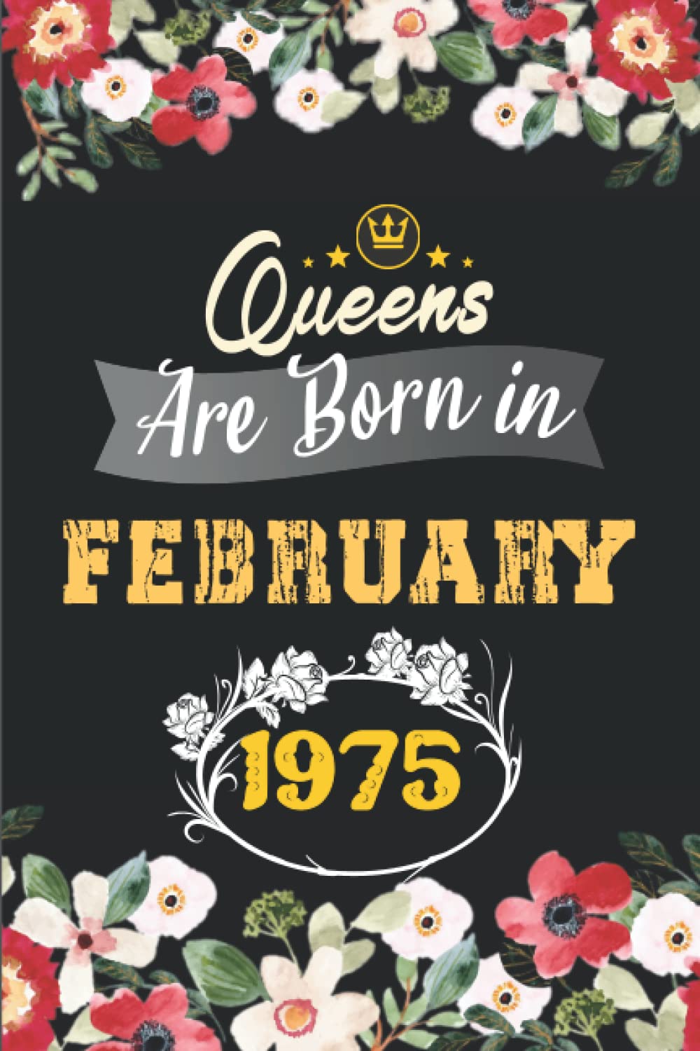 Queens are Born in February 1975: Notebook Gift for Women born in February 1975 with (110 Inspirational Quotes): 47 th Birthday Gifts- Anniversary Gift