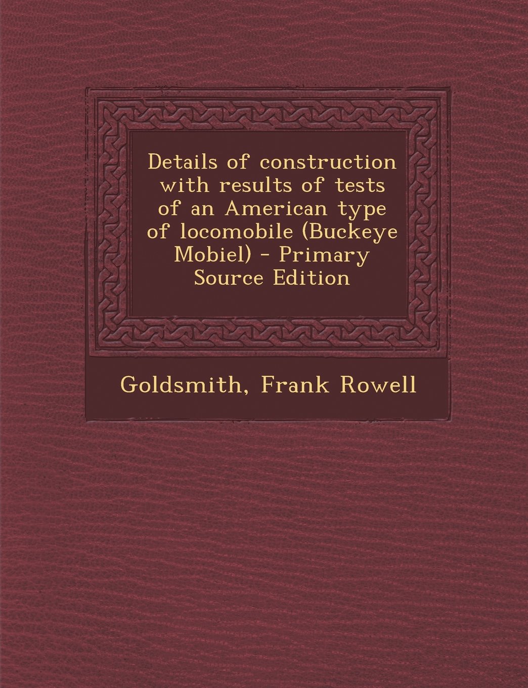 Details of Construction with Results of Tests of an American Type of Locomobile (Buckeye Mobiel) Paperback – October 2, 2013