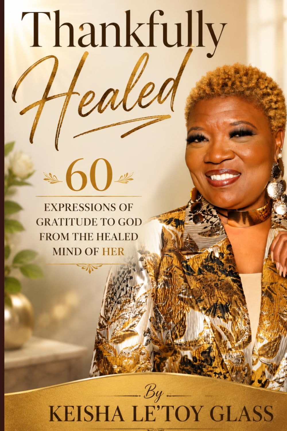 Thankfully HEALED: 60 Expressions of Gratitude to God from The Healed Mind of Her