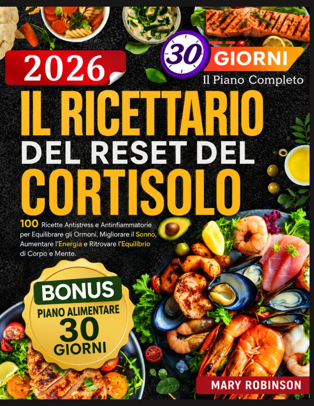 Il Ricettario del Reset del Cortisolo: 100 Ricette Antistress e Antinfiammatorie per Equilibrare gli Ormoni, Migliorare il Sonno, Aumentare l'Energia e Ritrovare l'Equilibrio di Corpo e Mente