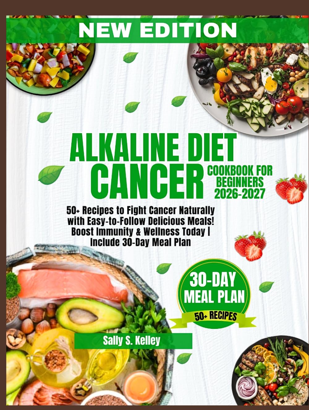 ALKALINE DIET CANCER COOKBOOK FOR BEGINNERS (NEW EDITION): 50+ Recipes to Fight Cancer Naturally with Easy-to-Follow Delicious Meals! Boost Immunity & Wellness Today | Include 30-Day Meal Plan