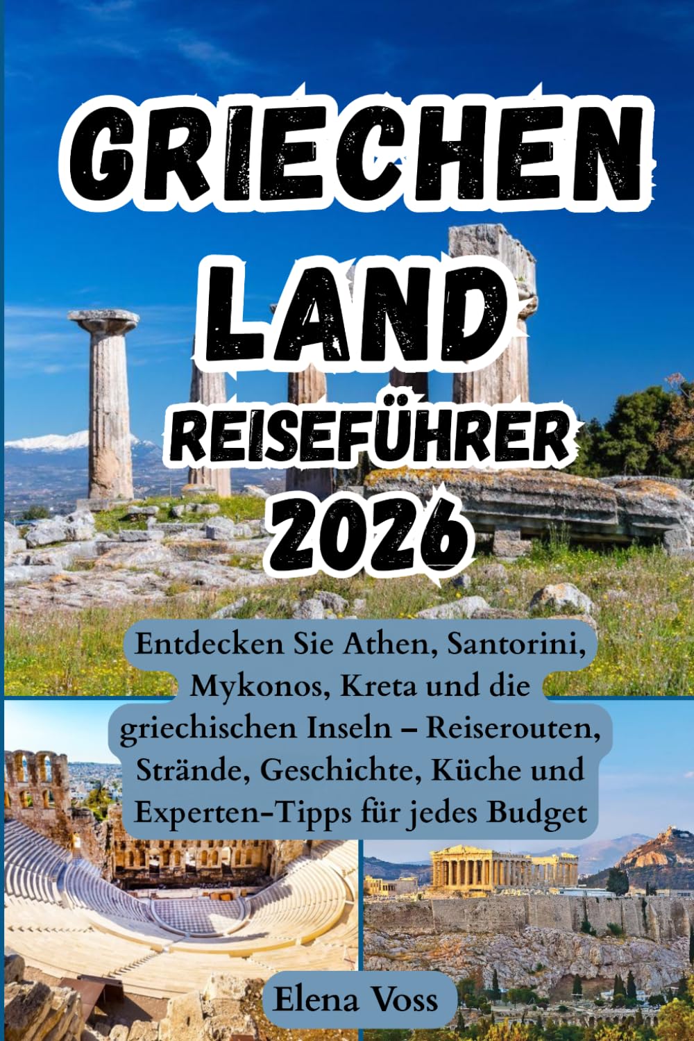 Griechenland Reiseführer 2026: Entdecken Sie Athen, Santorini, Mykonos, Kreta und die griechischen Inseln – Reiserouten, Strände, Geschichte, Küche und Experten-Tipps für jedes Budget